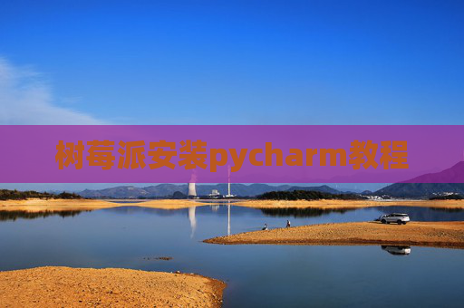 树莓派安装pycharm教程